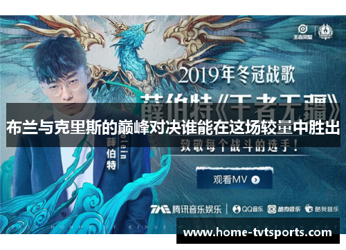 布兰与克里斯的巅峰对决谁能在这场较量中胜出